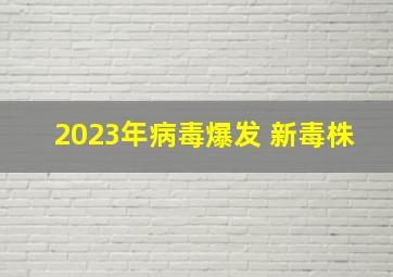 2023年病毒爆发 新毒株